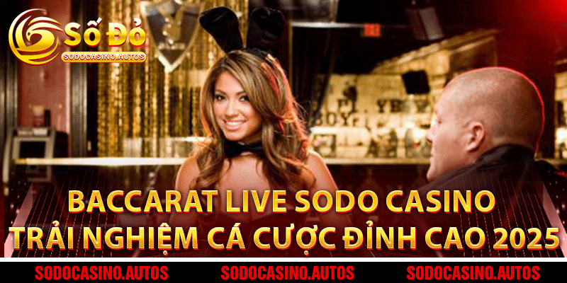 Baccarat Live Sodo Casino – Trải Nghiệm Cá Cược Đỉnh Cao 2025