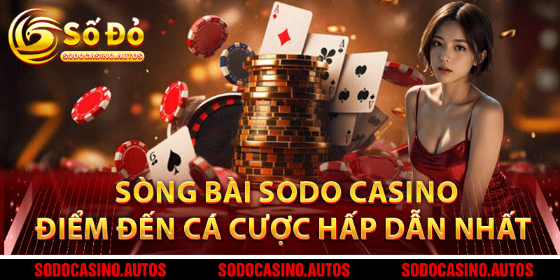 Sòng bài Sodo Casino – Điểm Đến Cá Cược Hấp Dẫn Bậc Nhất Hiện Nay