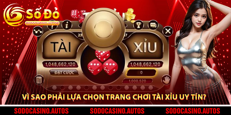 Vì Sao Phải Lựa Chọn Trang Chơi Tài Xỉu Uy Tín?
